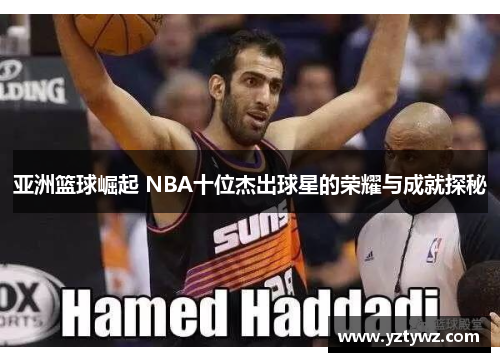 亚洲篮球崛起 NBA十位杰出球星的荣耀与成就探秘