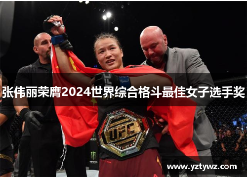 张伟丽荣膺2024世界综合格斗最佳女子选手奖